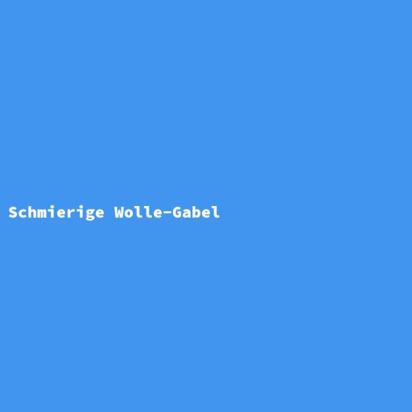 Schmierige Wolle-Gabel