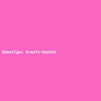 G&uuml;nstiger Granit-Mantel