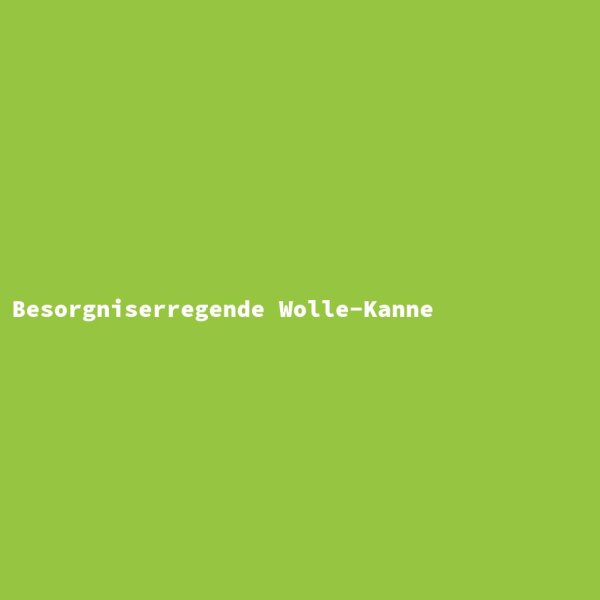 Besorgniserregende Wolle-Kanne
