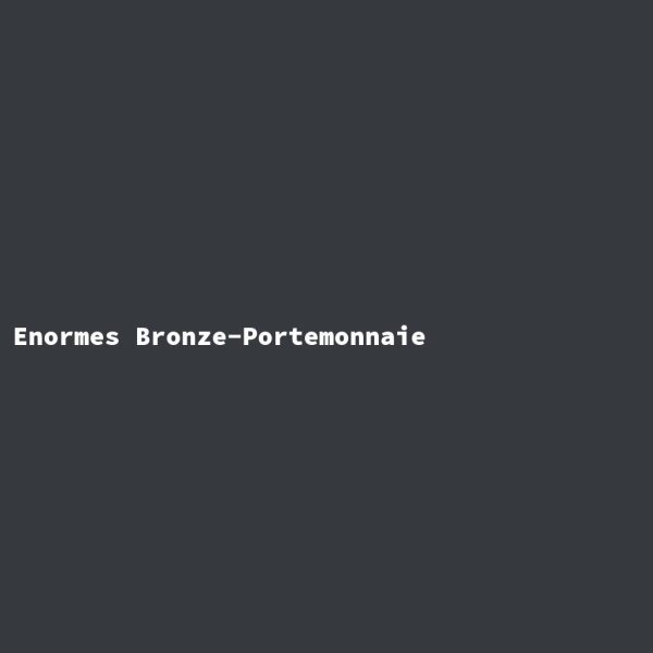 Enormes Bronze-Portemonnaie