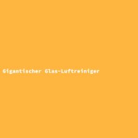 Gigantischer Glas-Luftreiniger