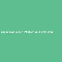 Aerodynamischer Plutonium-Ventilator