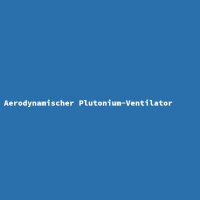 Aerodynamischer Plutonium-Ventilator