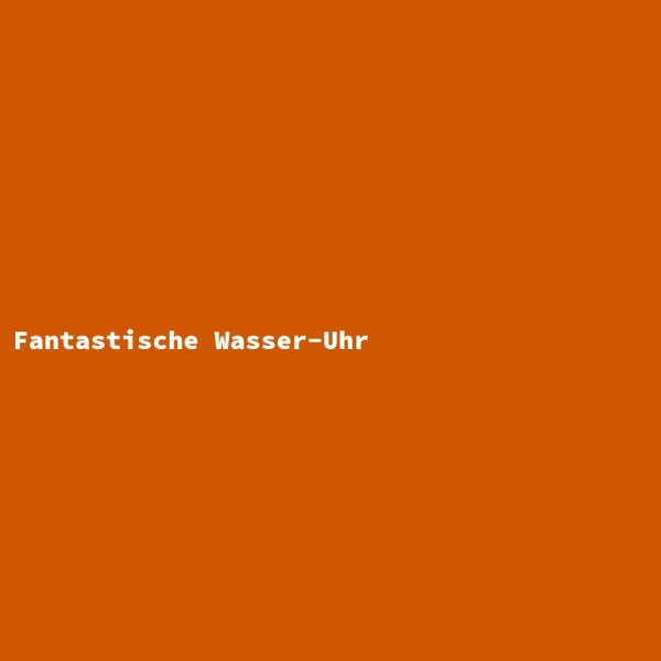 Fantastische Wasser-Uhr